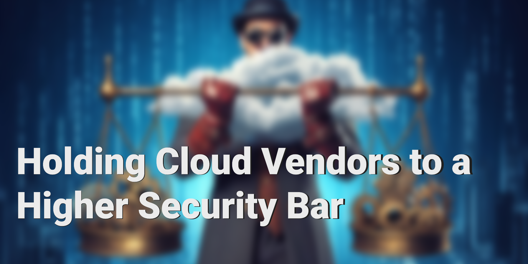 Holding Cloud Vendors to a Higher Security Bar